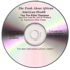 The Truth About African American Health! “Top Ten Killer Diseases” Interview with Dr. Joel Wallach by Nutritionist Dirk Twine – CD