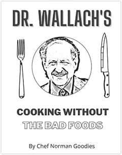 Dr. Wallach’s Cooking without the Bad Foods by Chef Norman Goodies – Book