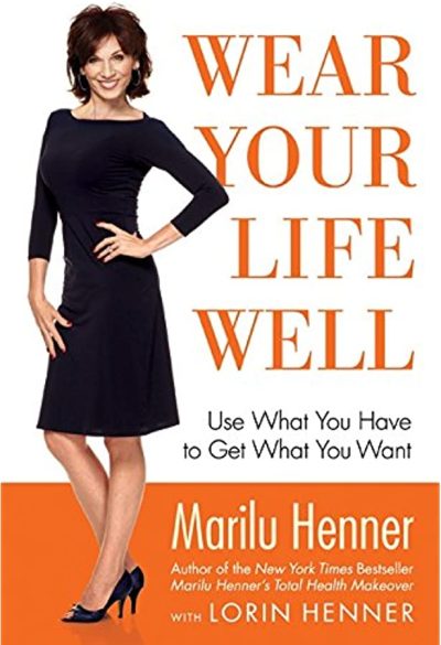 Wear Your Life Well:  Use What You Have to Get What You Want by Marilu Henner – Book